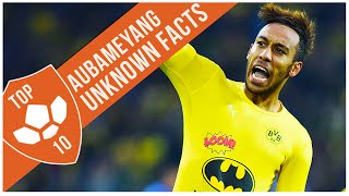 PierreEmerick Aubameyang Top 10 Unknown Facts [upl. by Ahrat140]