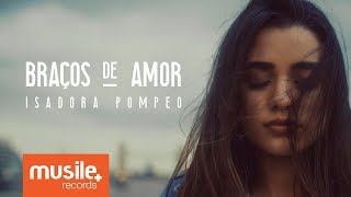 Isadora Pompeo  Braços de Amor [upl. by Miharba96]