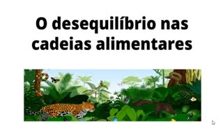 O DESEQUILÍBRIO NAS CADEIAS ALIMENTARES [upl. by Vincenz]