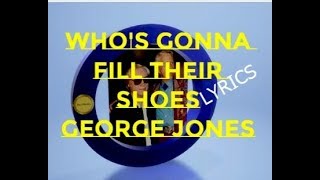 WHOS GONNA FILL THEIR SHOES  GEORGE JONES  LYRICS [upl. by Zavras]