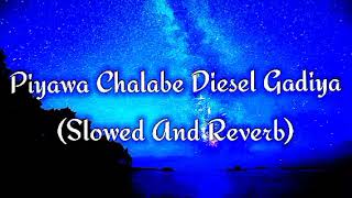 Piyawa Chalabe Diesel Gadiya Slowed And Reverb [upl. by Eppesuig]