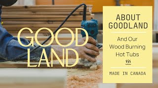 About GOODLAND and Our Wood Burning Hot Tubs — Made in Canada [upl. by Herbert]