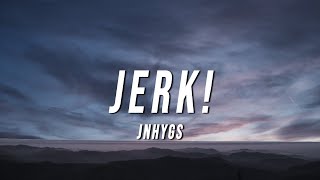 Jnhygs  JERK Lyrics [upl. by Michaela]