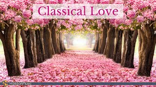 Classical Love  Romantic Pieces of Classical Music [upl. by Oisorbma]