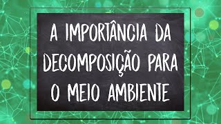 A IMPORTÂNCIA DA DECOMPOSIÇÃO PARA O MEIO AMBIENTE [upl. by Lemuela]